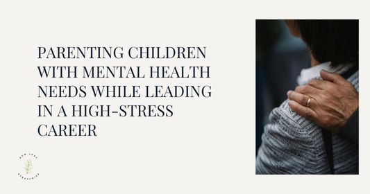Parenting Children With Mental Health Needs While Leading in a High-Stress Career